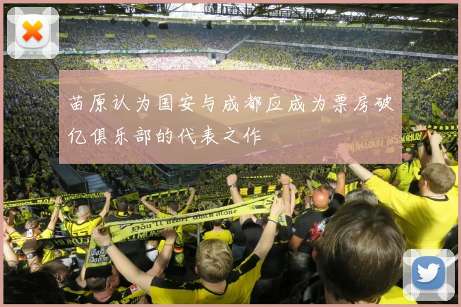 苗原认为国安与成都应成为票房破亿俱乐部的代表之作